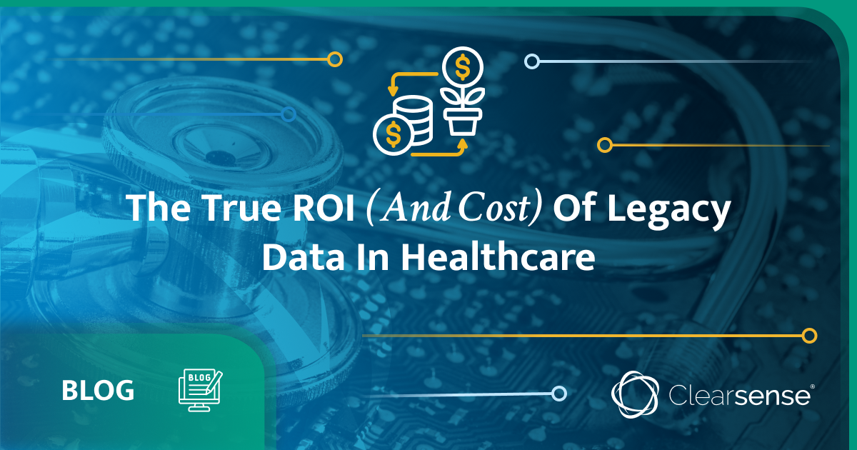 The True ROI (And Cost) Of Legacy Data In Healthcare